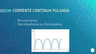 CORRENTE CONTÍNUA PULSADA
⬥ Microcorrente;
⬥ Eletrolipoforese ou Eletrolipólise.
46
 