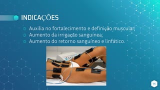 INDICAÇÕES
⬥ Auxilia no fortalecimento e definição muscular;
⬥ Aumento da irrigação sanguínea;
⬥ Aumento do retorno sanguíneo e linfático.
96
 