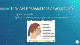 TÉCNICAS E PARAMETROS DE APLICAÇÃO
⬥ Higienizar a pele;
⬥ Aplicar os eletrodos nos pontos motores/nervos.
98
 