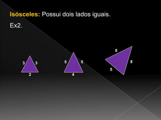 Isósceles: Possui dois lados iguais.

Ex2.

8

3

3

5

8

5
5

2

4

 
