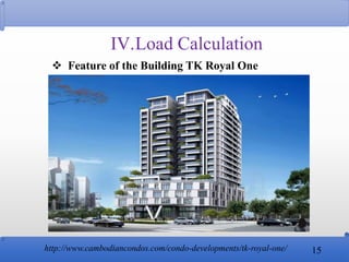 IV.Load Calculation
 Feature of the Building TK Royal One
15http://www.cambodiancondos.com/condo-developments/tk-royal-on...