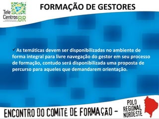 FORMAÇÃO DE GESTORES As temáticas devem ser disponibilizadas no ambiente de forma integral para livre navegação do gestor em seu processo de formação, contudo será disponibilizada uma proposta de percurso para aqueles que demandarem orientação. 