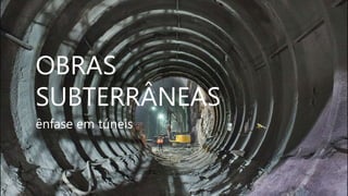 OBRAS
SUBTERRÂNEAS
ênfase em túneis
 