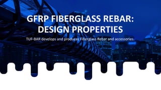 GFRP FIBERGLASS REBAR:
DESIGN PROPERTIES
TUF-BAR develops and produces Fiberglass Rebar and accessories.
 
