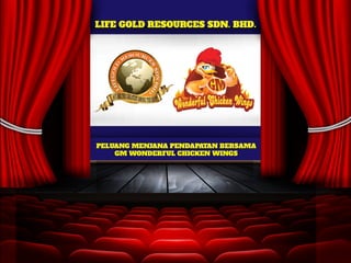 LIFE GOLD RESOURCES SDN. BHD.
PELUANG MENJANA PENDAPATAN BERSAMA
GM WONDERFUL CHICKEN WINGS
 