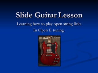 Slide Guitar Lesson Learning how to play open string licks In Open E tuning. 