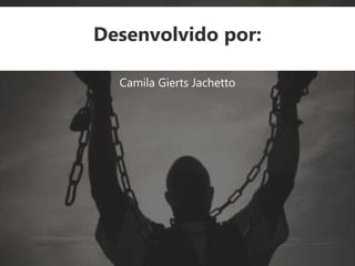 Desenvolvido por:
Camila Gierts Jachetto
 