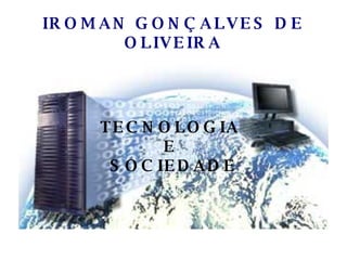 IROMAN GONÇALVES DE OLIVEIRA TECNOLOGIA  E  SOCIEDADE 