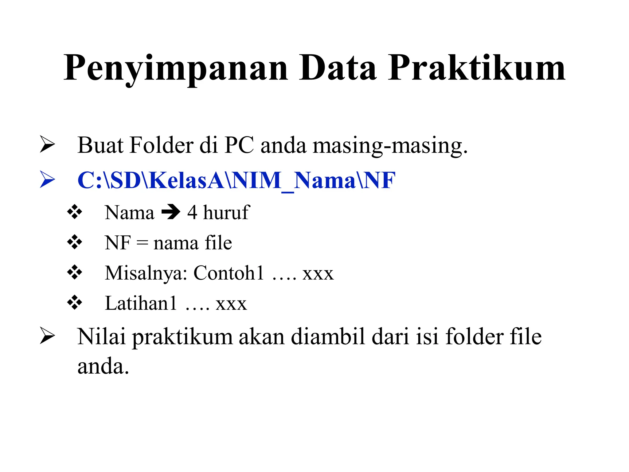 Penyimpanan Data Praktikum
 Buat Folder di PC anda masing-masing.
 C:SDKelasANIM_NamaNF
 Nama  4 huruf
 NF = nama file
 Misalnya: Contoh1 …. xxx
 Latihan1 …. xxx
 Nilai praktikum akan diambil dari isi folder file
anda.
 