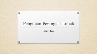 Pengujian Perangkat Lunak
Safitri Jaya
 