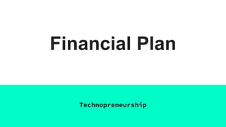 Financial Plan
Technopreneurship
 