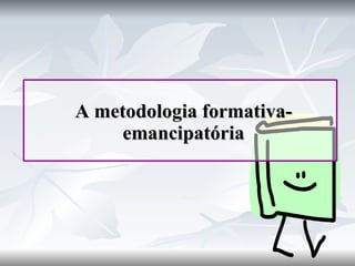 A metodologia formativa-emancipatória 