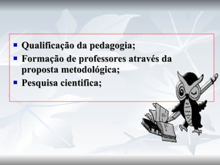 Qualificação da pedagogia; Formação de professores através da proposta metodológica; Pesquisa cientifica; 