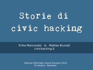 Storie di
civic hacking
Festival Informatici senza frontiere 2019
19 ottobre - Rovereto
Erika Marconato & Matteo Brunati
civichacking.it
 