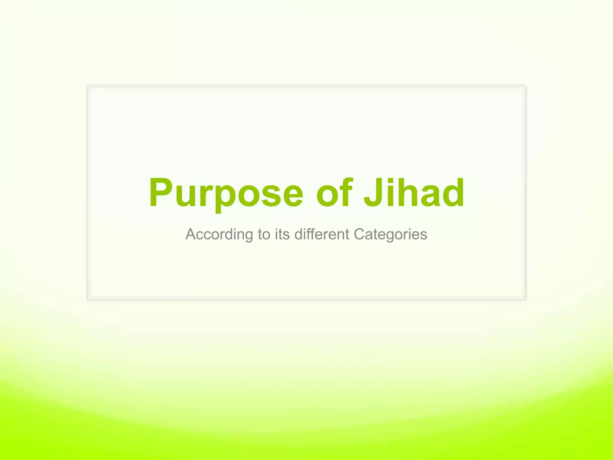 Purpose of Jihad
 According to its different Categories
 