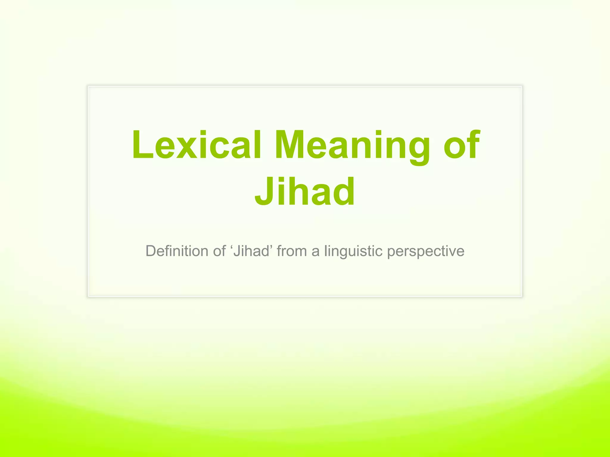 Lexical Meaning of
      Jihad
Definition of „Jihad‟ from a linguistic perspective
 