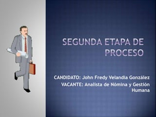 CANDIDATO: John Fredy Velandia González
VACANTE: Analista de Nómina y Gestión
Humana
 