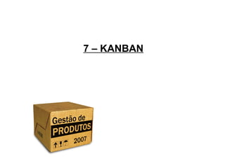 7 – KANBAN 