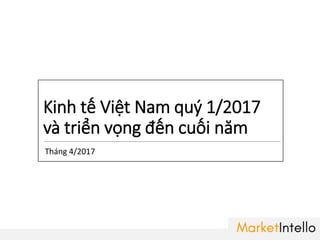 Kinh tế Việt Nam quý 1/2017
và triển vọng đến cuối năm
1
Tháng 4/2017
 