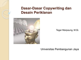 Dasar-Dasar Copywriting dan
Desain Periklanan
Tegar Marpaung, M.Si.
Universitas Pembangunan Jaya
 