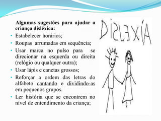     Algumas sugestões para ajudar a criança disléxica:Estabelecer horários;