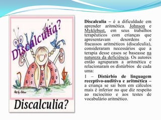Ler história que se encontrem no nível de entendimento da criança;   Distúrbios da EscritaSÃO ELES:1 – Disgrafia – dificuldade em passar  para a escrita o estímulo visual da palavra impressa. Caracteriza-se pelo traçado das letras, que em geral são ilegíveis. Não idealiza no plano motor o que captou no plano visual. Analisando a escrita – traçado de má qualidade, tamanho pequeno ou grande, pressão leve ou forte, letras irregulares ou retocadas. Apresentação desordenada do texto;