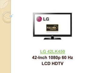 LG 42LK450
42-Inch 1080p 60 Hz
     LCD HDTV
 