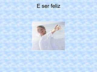 E ser feliz 