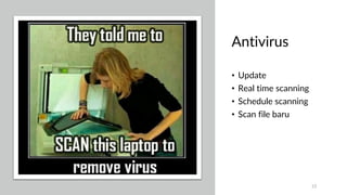 Antivirus
• Update
• Real time scanning
• Schedule scanning
• Scan file baru
12
 