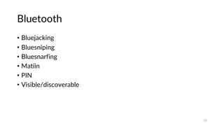 Bluetooth
• Bluejacking
• Bluesniping
• Bluesnarfing
• Matiin
• PIN
• Visible/discoverable
23
 