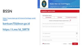 BSSN
https://www.lapor.go.id/instansi/lembaga-sandi-
negara
bantuan70@bssn.go.id
https://t.me/Id_SIRTII
34
 