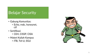 Belajar Security
• Gabung Komunitas:
• Echo, rndc, honeynet,
ctf
• Sertifikasi
• CEH, CISSP, CISA
• Materi Kuliah Kampus
• ITB, Tel-U, SGU
35
 