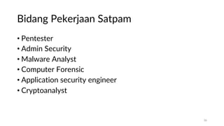 Bidang Pekerjaan Satpam
• Pentester
• Admin Security
• Malware Analyst
• Computer Forensic
• Application security engineer
• Cryptoanalyst
36
 
