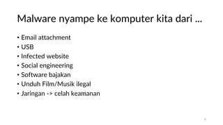 Malware nyampe ke komputer kita dari ...
• Email attachment
• USB
• Infected website
• Social engineering
• Software bajakan
• Unduh Film/Musik ilegal
• Jaringan -> celah keamanan
8
 