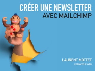 CRÉER UNE NEWSLETTER
AVEC MAILCHIMP
LAURENT MOTTET
FORMATEUR WEB
 