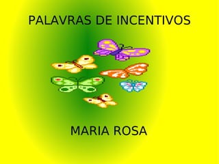 PALAVRAS DE INCENTIVOS MARIA ROSA 