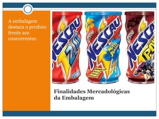 Finalidades Mercadológicas da EmbalagemA embalagem destaca o produto frente aos concorrentes.