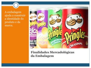 Finalidades Mercadológicas da EmbalagemA embalagem ajuda a construir a identidade do produto e da marca.
