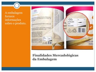 Finalidades Mercadológicas da EmbalagemA embalagem fornece informações sobre o produto.