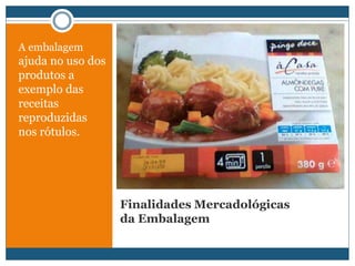 Finalidades Mercadológicas da EmbalagemA embalagem ajuda no uso dos produtos a exemplo das receitas reproduzidas nos rótulos.