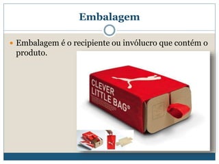 Embalagem<br />Embalagem é o recipiente ou invólucro que contém o produto.<br />