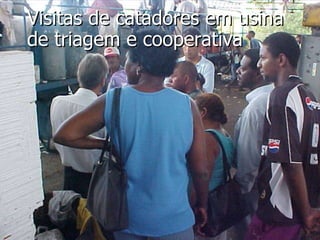 Visitas de catadores em usina de triagem e cooperativa 