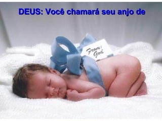 DEUS: Você chamará seu anjo de 