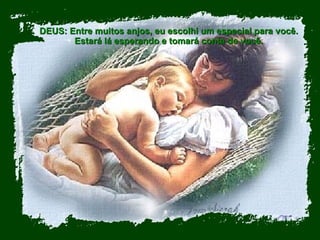 DEUS: Entre muitos anjos, eu escolhi um especial para você. Estará lá esperando e tomará conta de você. 