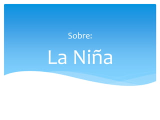 Sobre:
La Niña
 