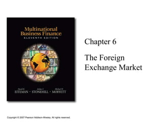 Copyright © 2007 Pearson Addison-Wesley. All rights reserved.
Copyright © 2007 Pearson Addison-Wesley. All rights reserved.
Chapter 6
The Foreign
Exchange Market
 