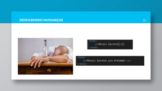 DESFAZENDO MUDANÇAS 25
 