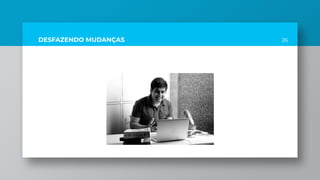 DESFAZENDO MUDANÇAS 26
 