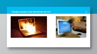 TRABALHANDO COM REMOTOS NO GIT 34
 