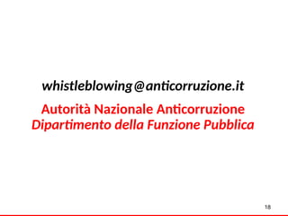 whistleblowing@anticorruzione.it
Autorità Nazionale Anticorruzione
Dipartimento della Funzione Pubblica
18
 